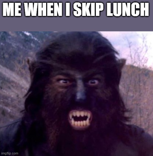 I know how that feels Mr HANGRY WEREWOLF