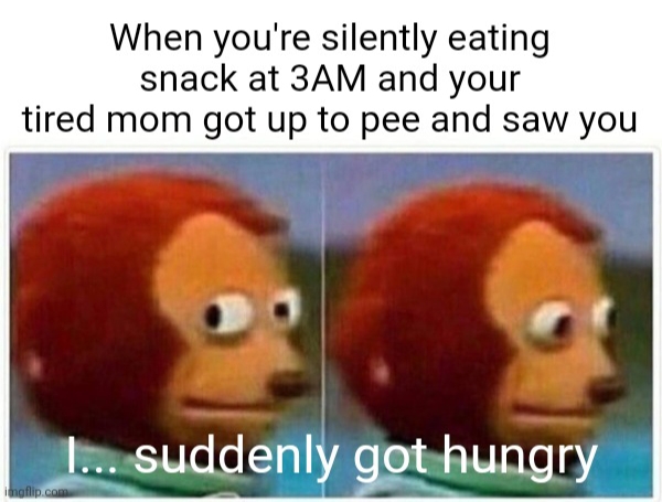 I'm just hungry Ma don't mind me