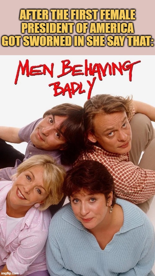 Men are behaving bad,
her words not mine.