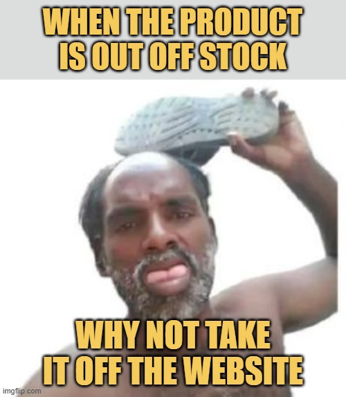 Take off the products that are out off stock from your site business owners LOL meme