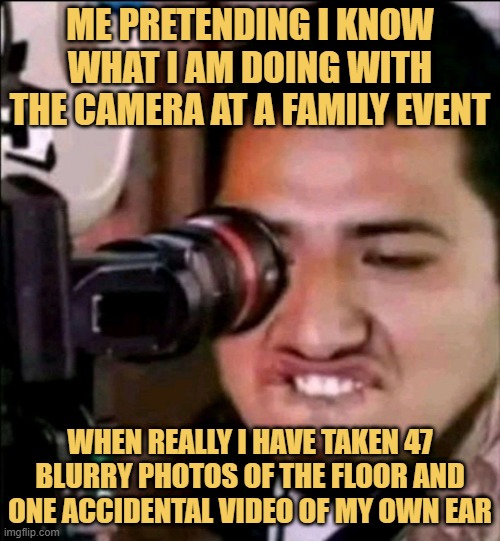 Me pretending I know what I am doing with the camera at a family event.