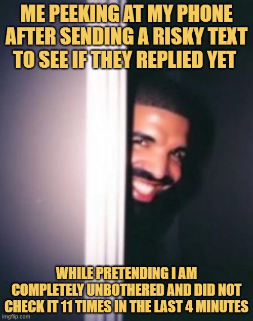 while pretending i am completely unbothered and did not check it 11 times in the last 4 minutes. meme