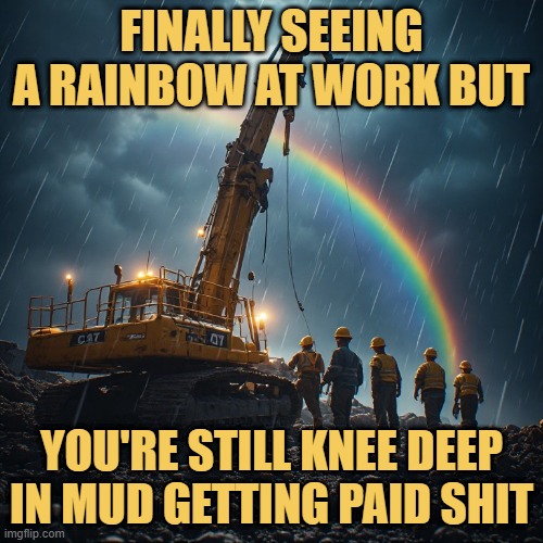 you're still knee deep in mud getting paid shit meme