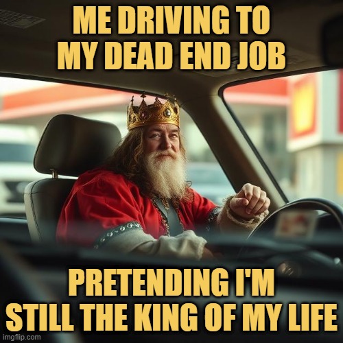 pretending I'm still the king of my life