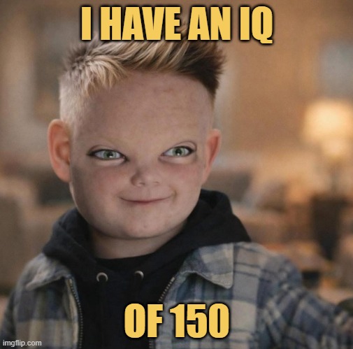 When you ask the evil kid why are you so evil? ...