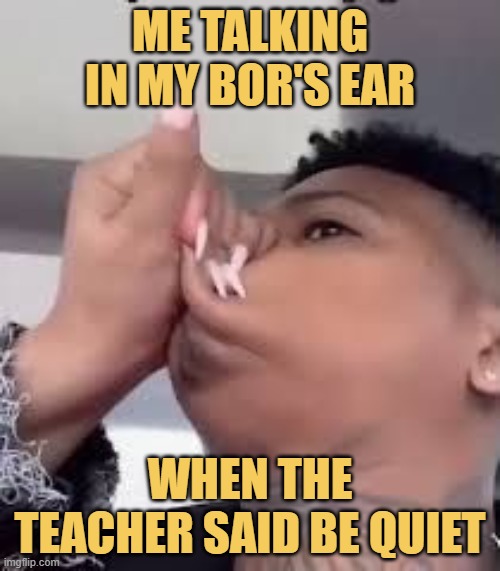 when the teacher said be quiet.jpeg meme