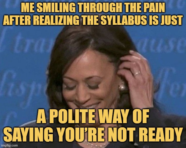 me smiling through the pain after realizing the syllabus is just.jpeg