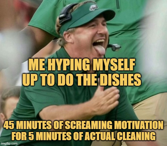 Me hyping myself up to do the dishes