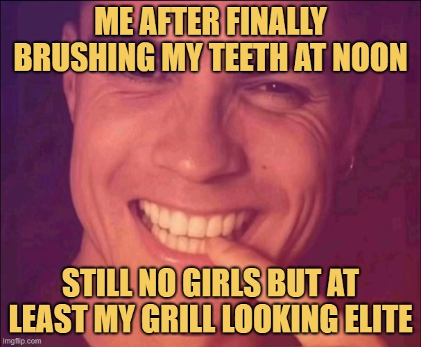 me after finally brushing my teeth at noon meme