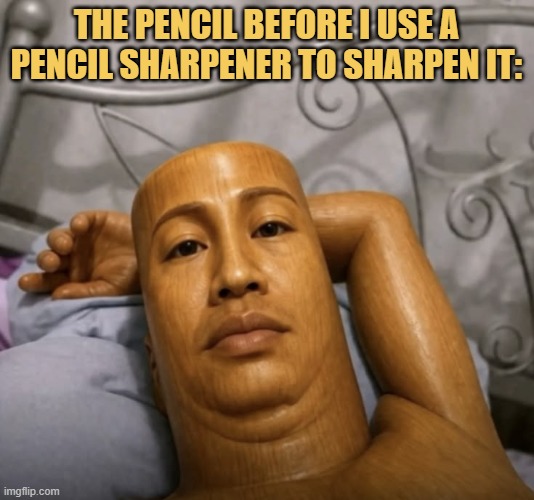 pencil before you sharpen it meme