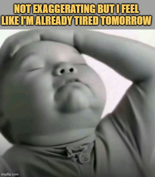 i'm already tired tomorrow meme