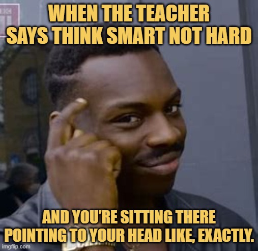 When the teacher says think smart not hard.jfif