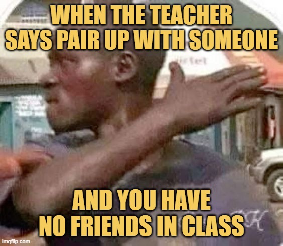 AND YOU HAVE NO FRIENDS IN CLASS.jfif