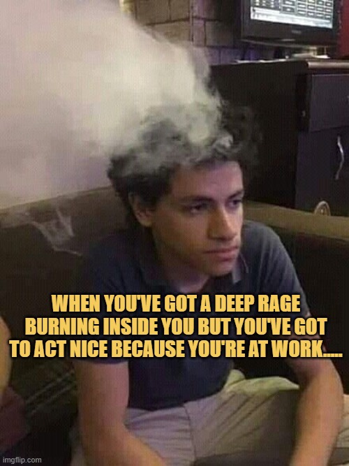 When you've got a deep rage