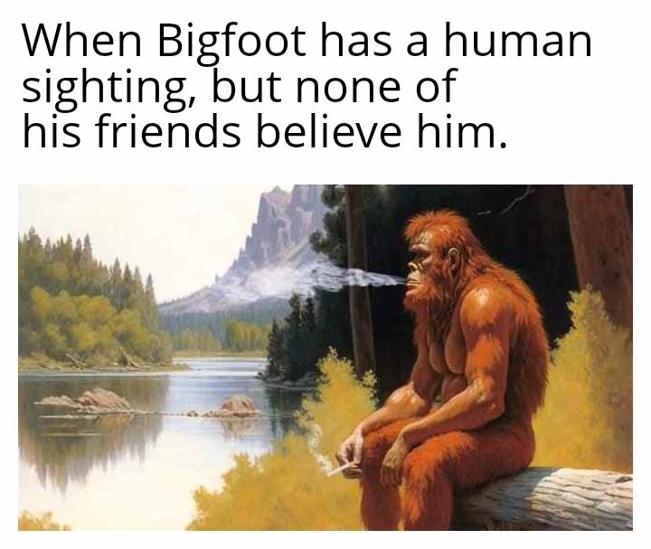 bigfoot has bigger problems. meme