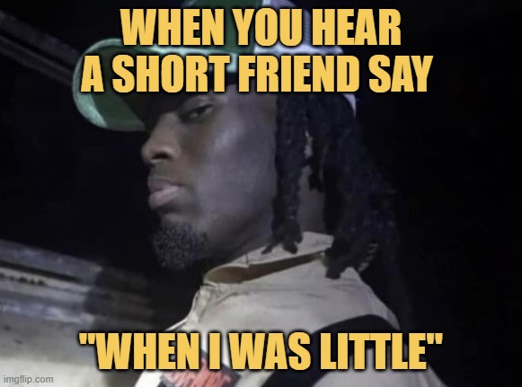 You are still little buddy