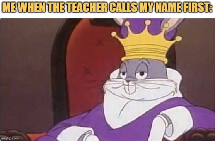 meme ME WHEN THE TEACHER CALLS MY NAME FIRST: