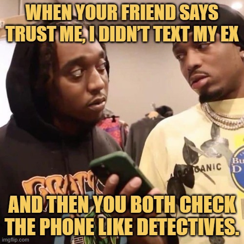 When your friend says trust me, I didn’t text my ex.jfif