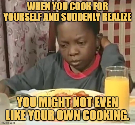 you might not even like your own cooking..jfif meme