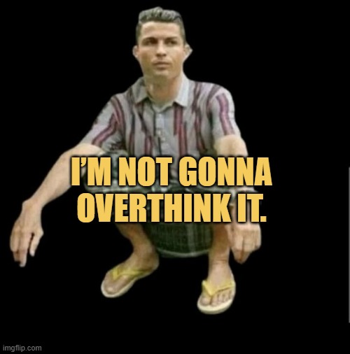 When I decide not to overthink