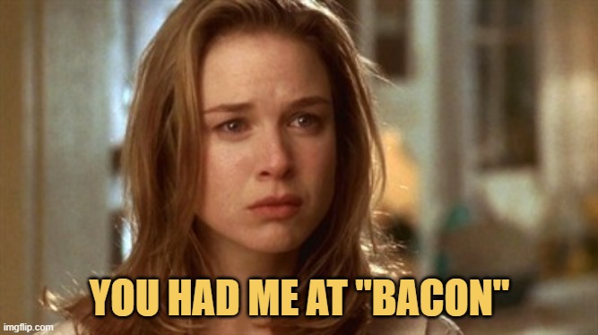 meme YOU HAD ME AT BACON
