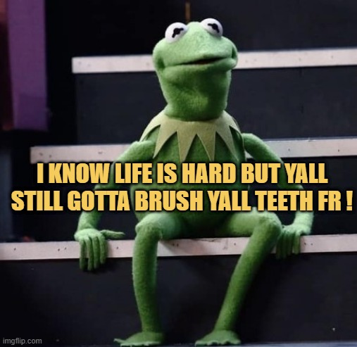 Brush yo teeth