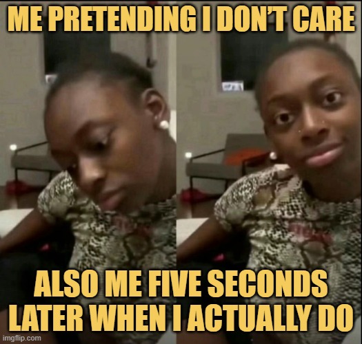 also Me five seconds later when I actually do.jfif meme