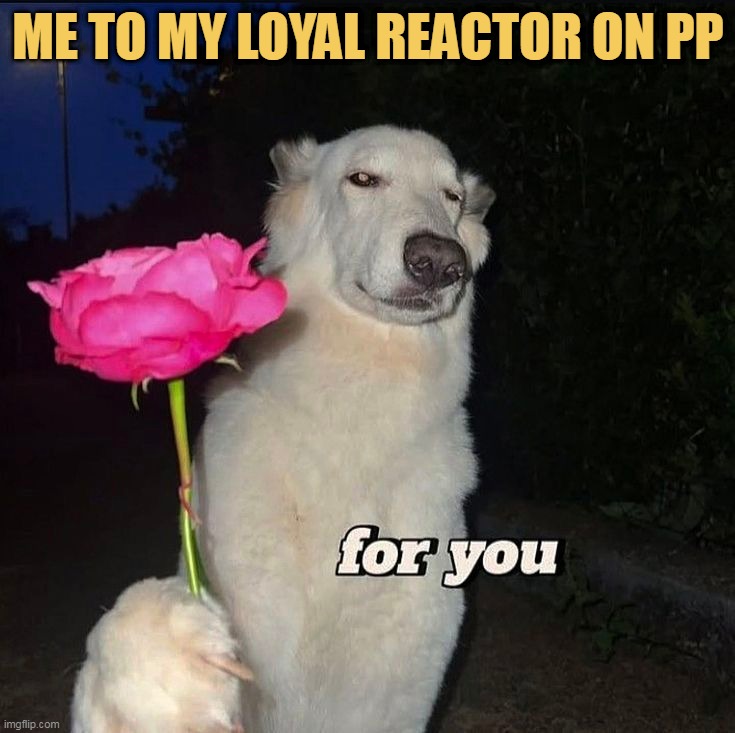 I love my every reactor