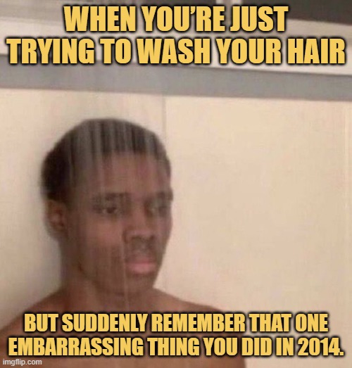 but suddenly remember that one embarrassing thing you did in 2014