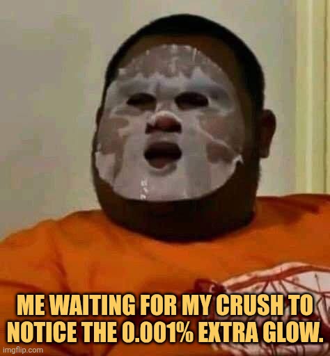 Me waiting for my crush