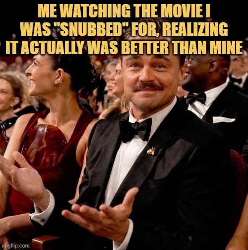 Me watching the movie that beat mine and realizing they actually cooked meme