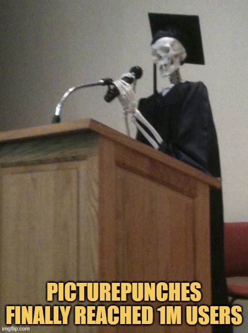 i will be dead when picturepunches reaches 1 million users meme