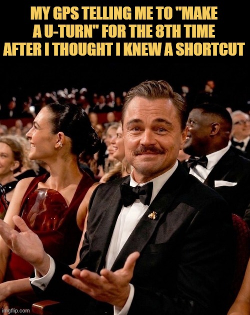 Me and the gps are officially not on speaking terms anymore  meme