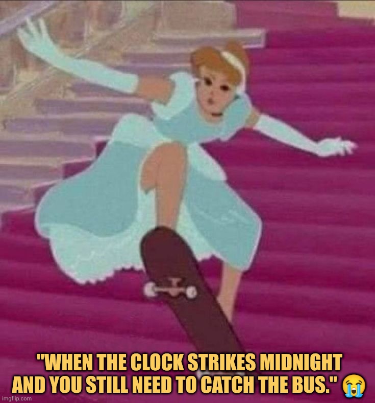 Cinderella still have to catch the bus