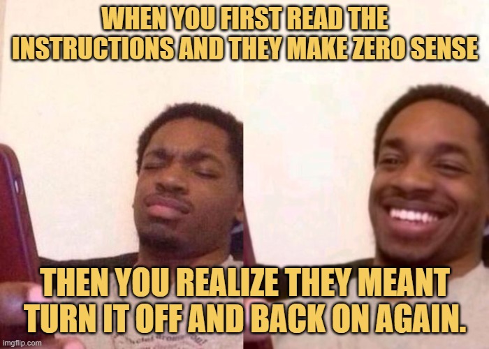 Then you realize they meant turn it off and back on again..jfif