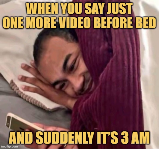 When you say just one more video before bed