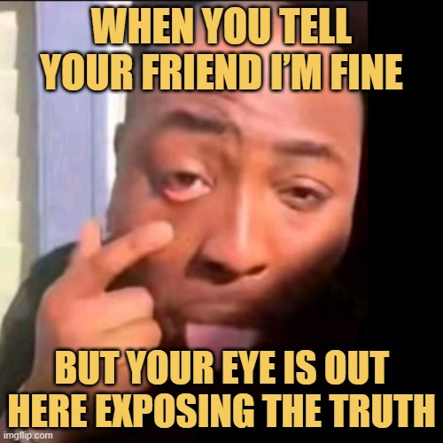 but your eye is out here exposing the truth