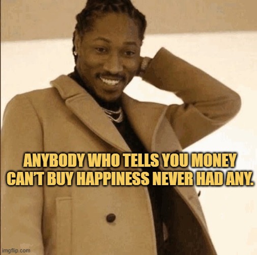 money gives temporary happiness meme