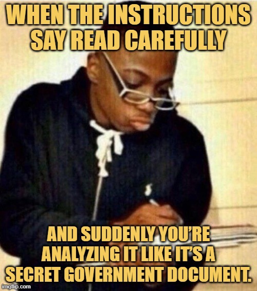 and suddenly you’re analyzing it like it’s a secret government document. meme
