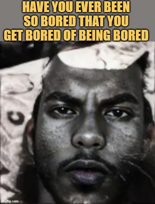 How bored are you ?