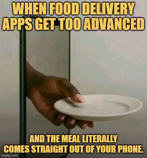 and the meal literally comes straight out of your phone..jfif meme