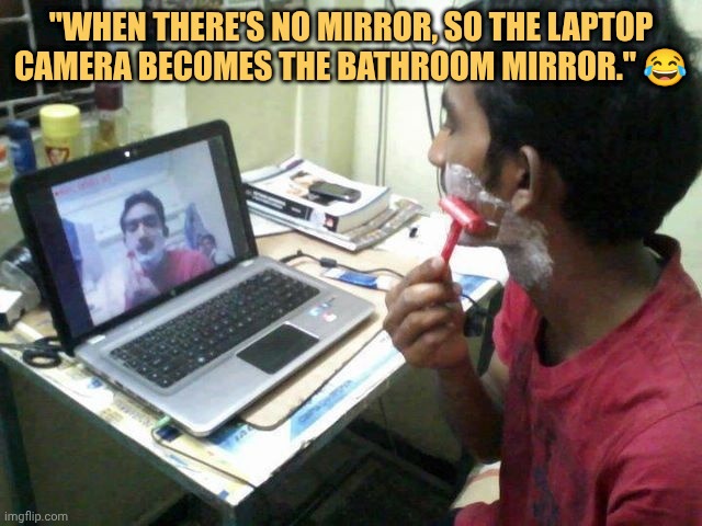 Bachelor don't have enough money to buy mirror but they have laptop