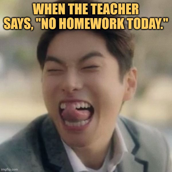 No more homework yess