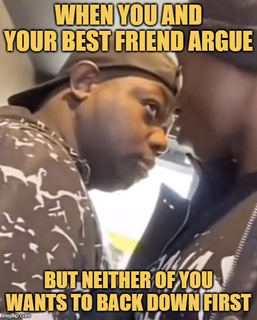but neither of you wants to back down first.jfif meme