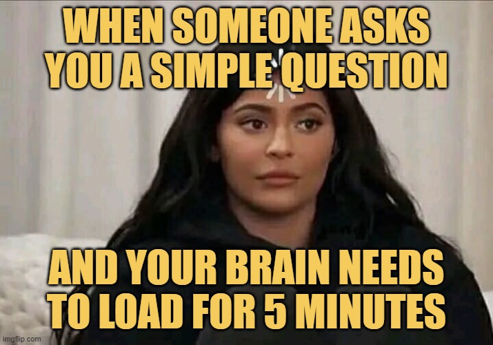 and your brain needs to load for 5 minutes.jfif meme