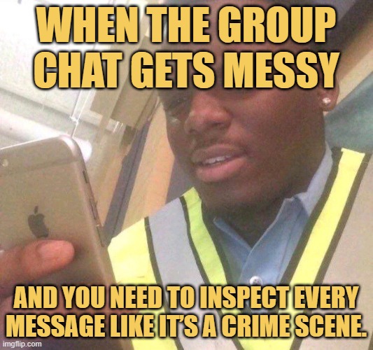 and you need to inspect every message like it’s a crime scene..jfif meme