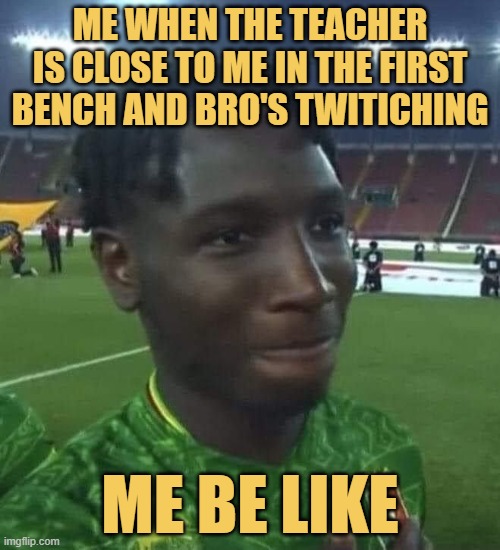 me when the teacher is close to me in the first bench and bro's twitiching.jfif meme