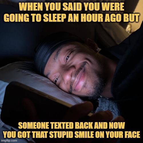 someone texted back and now you got that stupid smile on your face meme