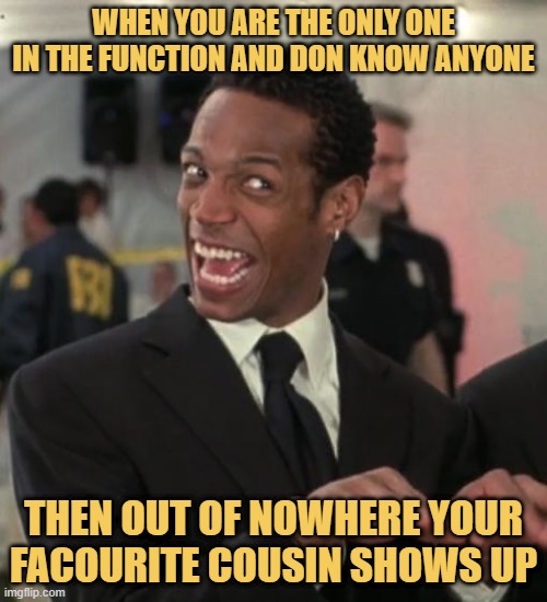 then out of nowhere your facourite cousin shows up meme