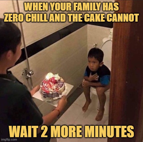 When your family has zero chill and the cake cannot. meme